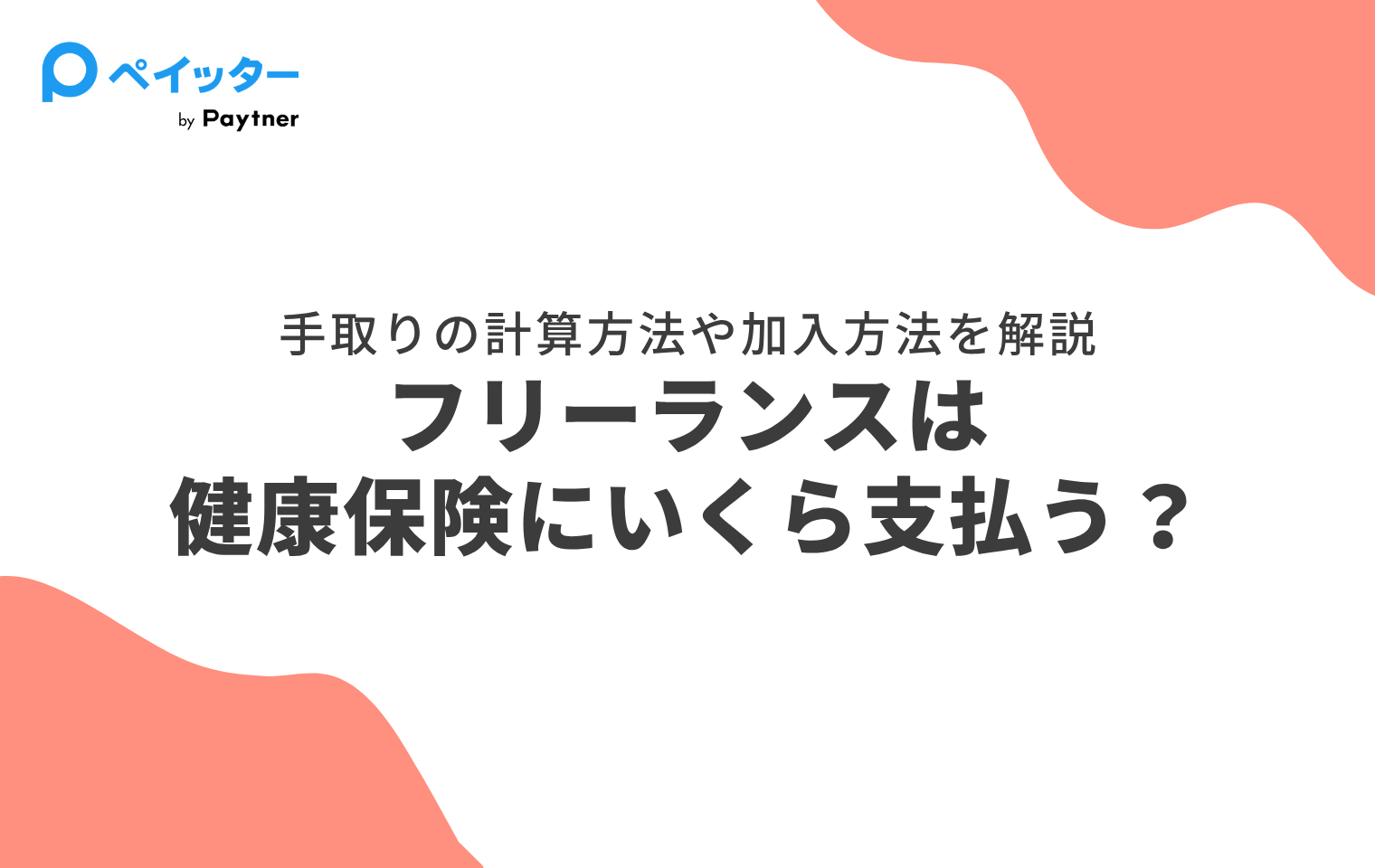 フリーランスは健康保険にいくら支払う?手取りの計算方法や加入方法を解説 - ペイッター