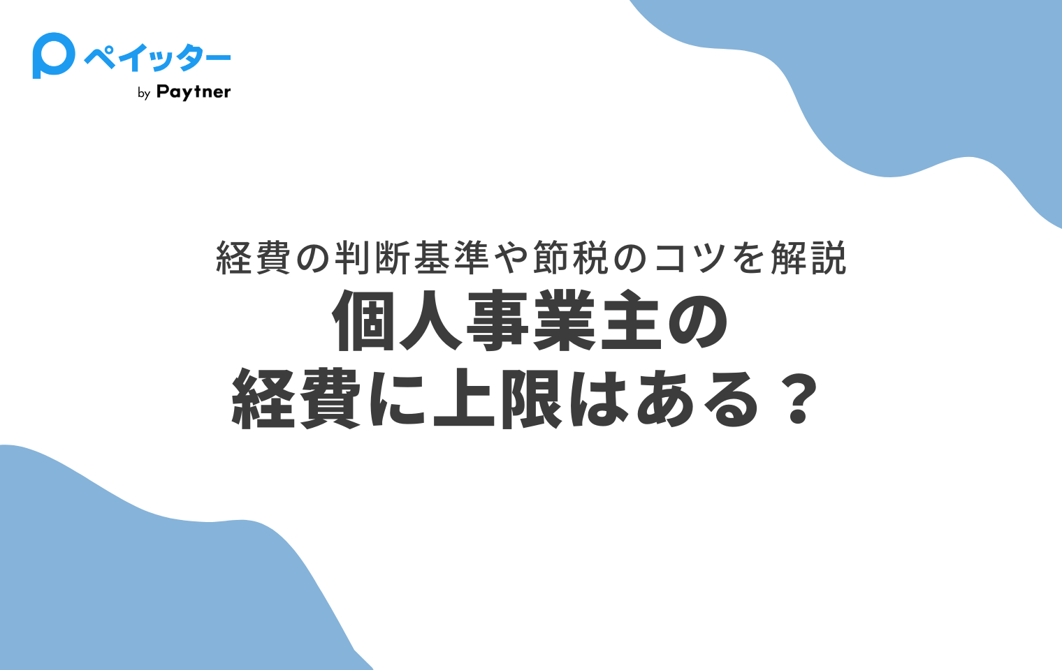 個人事業主の経費の上限は？計上できる範囲や注意点も徹底解説！ - ペイッター